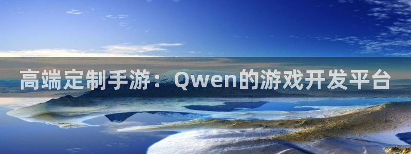 星空娱乐2021官方网站：高端定制手游：Qwen的游戏开发平