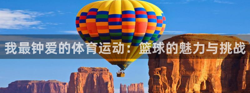 bbin视讯下：我最钟爱的体育运动：篮球的魅力与挑战