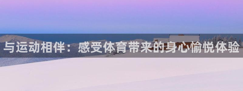 bbin视讯游戏官网：与运动相伴：感受体育带来的身心愉悦体验